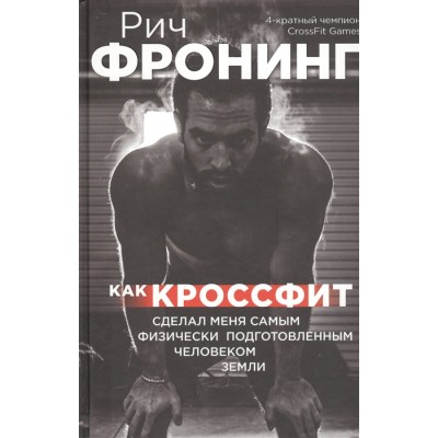 Как кроссфит сделал меня самым физически подготовленным человеком Земли