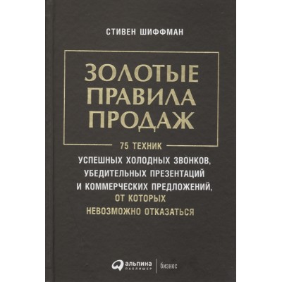 Золотые правила продаж. 75 техник успешных холодных звонков, убедительных презентаций и коммерческих предложений, от которых невозможно отказаться