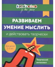 Развиваем умение мыслить и действовать творчески. Творческий интеллект. Для детей 2-3 лет
