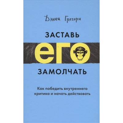 Заставь его замолчать. Как победить внутреннего критика и начать действовать Заставь его замолчать. Как победить внутреннего критика и начать действовать