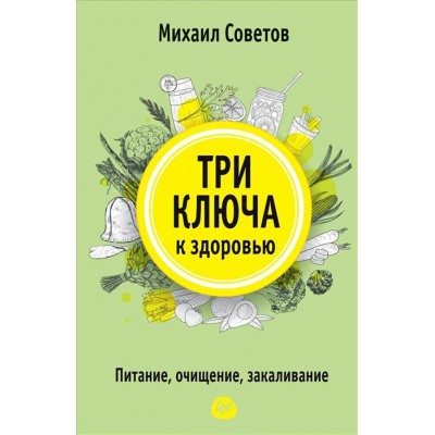 Три ключа к здоровью. Питание, очищение, закаливание