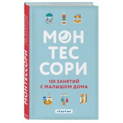 Монтессори. 150 занятий с малышом дома
