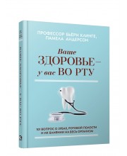 Ваше здоровье - у вас во рту: 101 вопрос о зубах, ротовой полости и их влиянии на весь организм