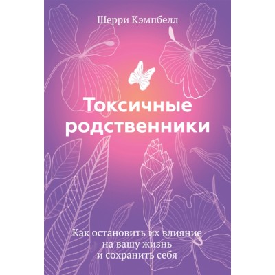 Токсичные родственники. Как остановить их влияние на вашу жизнь и сохранить себя