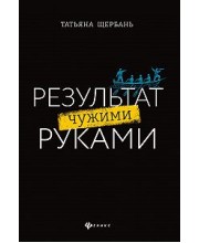 Результат чужими руками. Путеводитель для руководителей