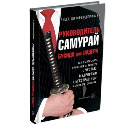 Руководитель-самурай. Бусидо для лидера. Как выигрывать сражение в бизнесе с честью, мудростью и бесстрашием истинного самурая Руководитель-самурай. Бусидо для лидера. Как выигрывать сражение в бизнесе с честью, мудростью и бесстрашием истинного самурая