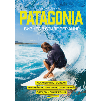 Patagonia - бизнес в стиле серфинг. Как альпинист создал крупнейшую компанию спортивной одежды и снаряжения