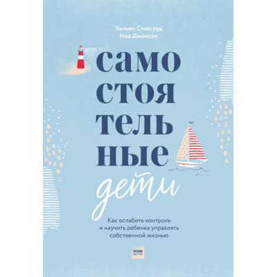 Самостоятельные дети. Как ослабить контроль и научить ребенка управлять собственной жизнью