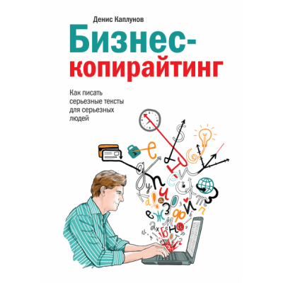 Бизнес-копирайтинг. Как писать серьезные тексты для серьезных людей