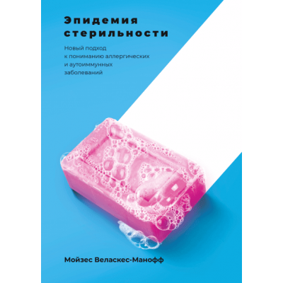Эпидемия стерильности. Новый подход к пониманию аллергических и аутоиммунных заболеваний