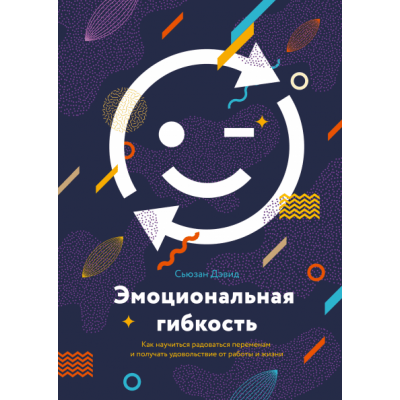 Эмоциональная гибкость. Как научиться радоваться переменам и получать удовольствие от работы и жизни