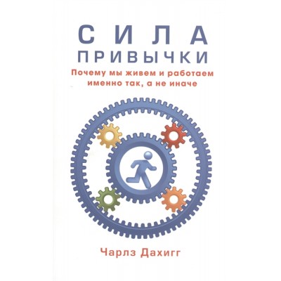 Сила привычки. Почему мы живем и работаем именно так, а не иначе