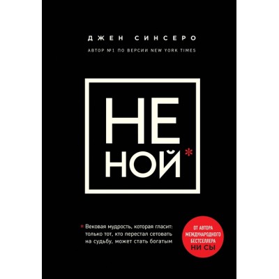 НЕ НОЙ. Вековая мудрость, которая гласит: хватит жаловаться – пора становиться богатым НЕ НОЙ. Вековая мудрость, которая гласит: хватит жаловаться – пора становиться богатым