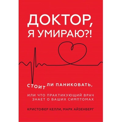 Доктор, я умираю?! Стоит ли паниковать, или Что практикующий врач знает о ваших симптомах Доктор, я умираю?! Стоит ли паниковать, или Что практикующий врач знает о ваших симптомах