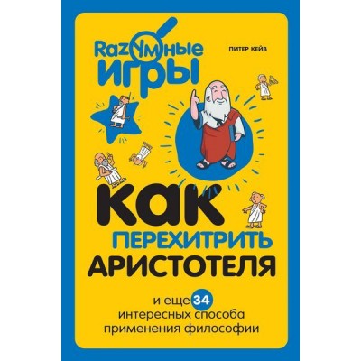 Как перехитрить Аристотеля и ещё 34 интересных способа применения философии Как перехитрить Аристотеля и ещё 34 интересных способа применения философии