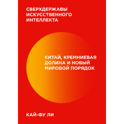 Сверхдержавы искусственного интеллекта. Кай-Фу-Ли