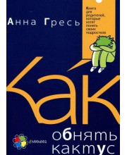 Как обнять кактус? Книга для родителей, которые хотят понять своих подростков