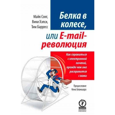 Белка в колесе, или E-mail революция. Как справиться с электронной почтой, прежде чем она расправится с вами