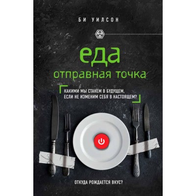 Книга Еда. Отправная точка. Какими мы станем в будущем, если не изменим себя в настоящем? Би Уилсон