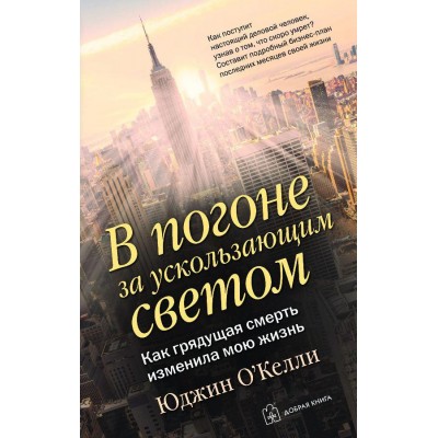В погоне за ускользающим светом. Как грядущая смерть изменила мою жизнь В погоне за ускользающим светом. Как грядущая смерть изменила мою жизнь