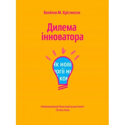Дилема інноватора. Як нові технології нищать сильні компанії Дилема інноватора. Як нові технології нищать сильні компанії