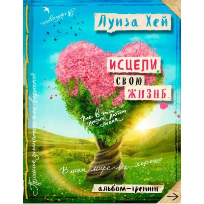 Исцели свою жизнь. Творческий альбом-тренинг