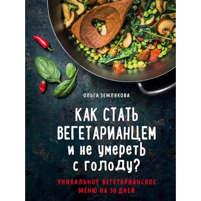 Книга Как стать вегетарианцем и не умереть с голоду? Ольга Землякова