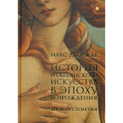 История итальянского искусства в эпоху Возрождения. Т. 1: XIV и XV столетия: курс лекций. Дворжак М.