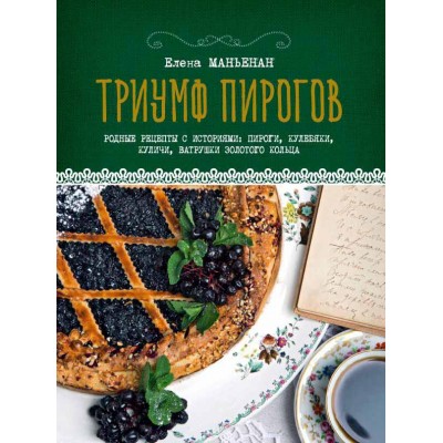 Книга Триумф пирогов. Родные рецепты с историями. Кулебяки, ватрушки, блины, куличи, пирожки Елена Маньенан