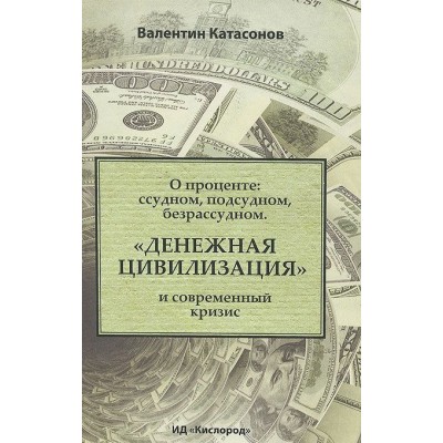 О проценте. Ссудном, подсудном, безрассудном. "Денежная цивилизация" и современный кризис