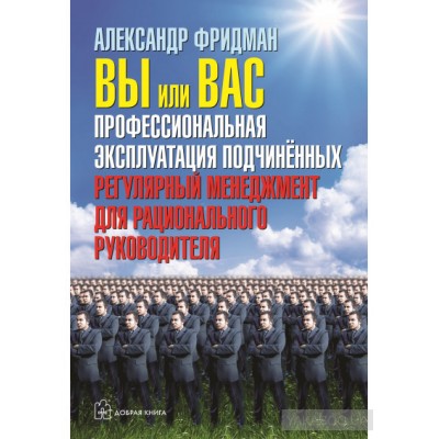 Вы или вас. Профессиональная эксплуатация подчиненных. Регулярный менеджмент для рационального руководителя Вы или вас. Профессиональная эксплуатация подчиненных. Регулярный менеджмент для рационального руководителя