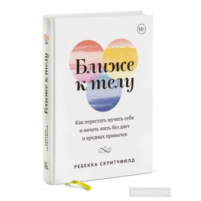Ближе к телу. Как перестать мучить себя и начать жить без диет и вредных привычек