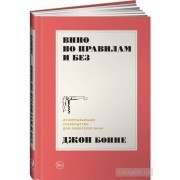 Вино по правилам и без. Исчерпывающее руководство для любителей вина