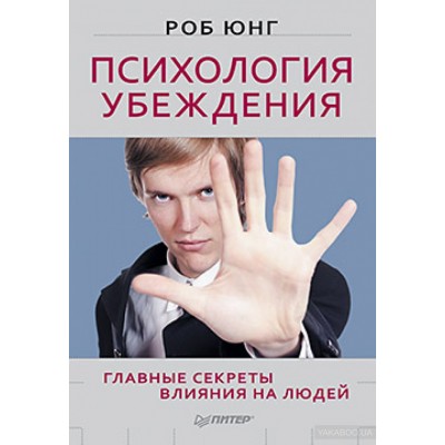 Психология убеждения. Главные секреты влияния на людей